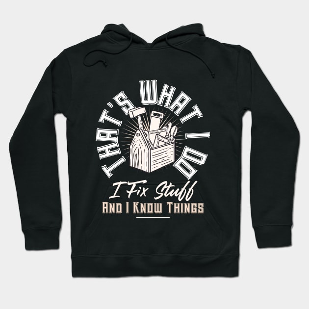 That's What I Do I Fix Stuff And I Know Things Funny Quote Hoodie by Awesome Soft Tee